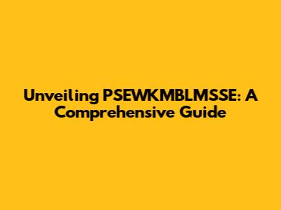 Unveiling PSEWKMBLMSSE: A Comprehensive Guide