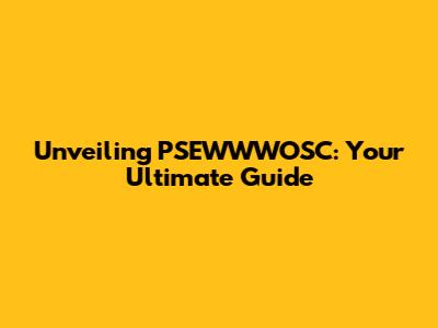 Unveiling PSEWWWOSC: Your Ultimate Guide
