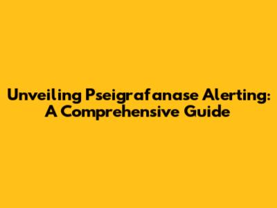 Unveiling Pseigrafanase Alerting: A Comprehensive Guide
