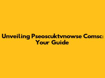 Unveiling Pseoscuktvnowse Comsc: Your Guide