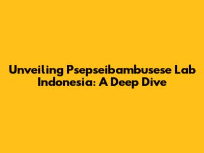 Unveiling Psepseibambusese Lab Indonesia: A Deep Dive