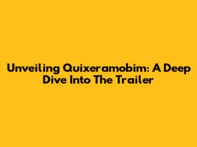 Unveiling Quixeramobim: A Deep Dive Into The Trailer
