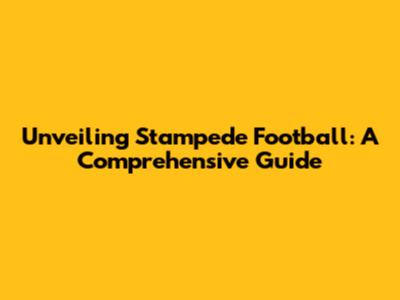Unveiling Stampede Football: A Comprehensive Guide