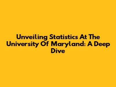 Unveiling Statistics At The University Of Maryland: A Deep Dive