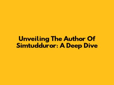 Unveiling The Author Of Simtudduror: A Deep Dive