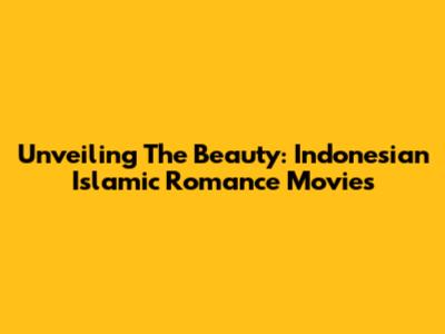 Unveiling The Beauty: Indonesian Islamic Romance Movies