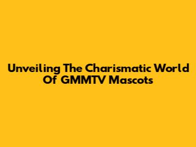 Unveiling The Charismatic World Of GMMTV Mascots