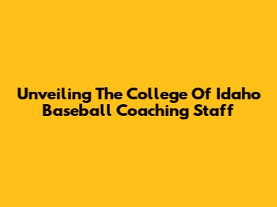 Unveiling The College Of Idaho Baseball Coaching Staff