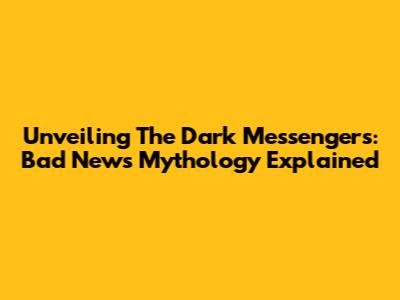 Unveiling The Dark Messengers: Bad News Mythology Explained
