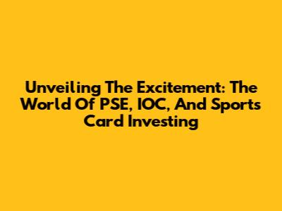 Unveiling The Excitement: The World Of PSE, IOC, And Sports Card Investing