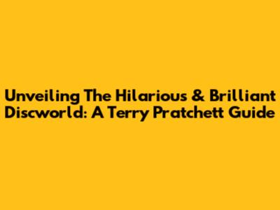 Unveiling The Hilarious & Brilliant Discworld: A Terry Pratchett Guide