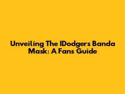 Unveiling The IDodgers Banda Mask: A Fan's Guide