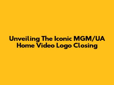 Unveiling The Iconic MGM/UA Home Video Logo Closing