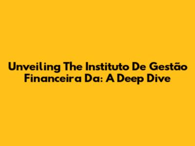Unveiling The Instituto De Gestão Financeira Da: A Deep Dive