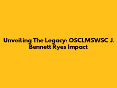 Unveiling The Legacy: OSCLMSWSC J. Bennett Rye's Impact