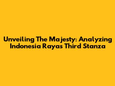 Unveiling The Majesty: Analyzing Indonesia Raya's Third Stanza