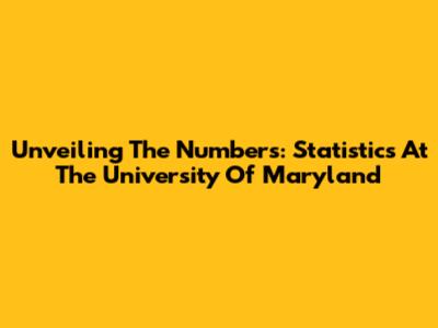 Unveiling The Numbers: Statistics At The University Of Maryland