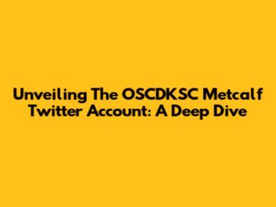 Unveiling The OSCDKSC Metcalf Twitter Account: A Deep Dive