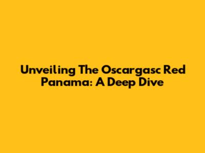 Unveiling The Oscargasc Red Panama: A Deep Dive