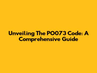 Unveiling The PO073 Code: A Comprehensive Guide