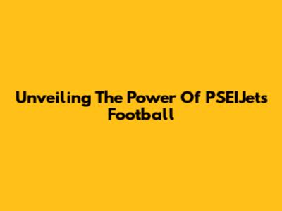 Unveiling The Power Of PSEIJets Football