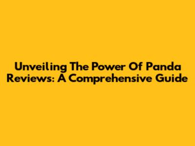 Unveiling The Power Of Panda Reviews: A Comprehensive Guide