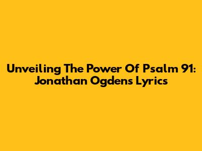 Unveiling The Power Of Psalm 91: Jonathan Ogden's Lyrics