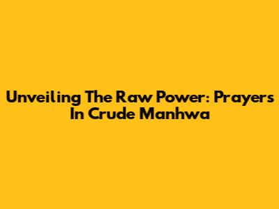 Unveiling The Raw Power: Prayers In Crude Manhwa