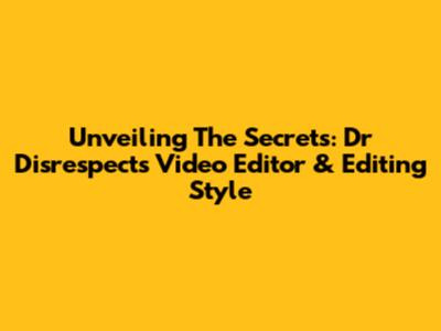 Unveiling The Secrets: Dr Disrespect's Video Editor & Editing Style