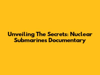 Unveiling The Secrets: Nuclear Submarines Documentary