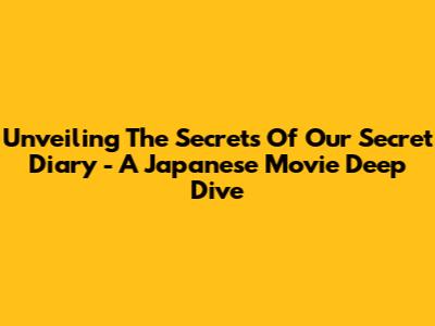 Unveiling The Secrets Of 'Our Secret Diary' - A Japanese Movie Deep Dive