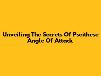 Unveiling The Secrets Of 'Pseithese Angle Of Attack'