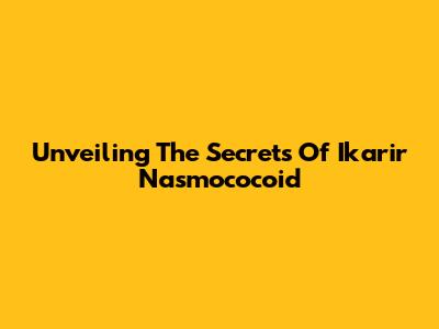Unveiling The Secrets Of Ikarir Nasmococoid