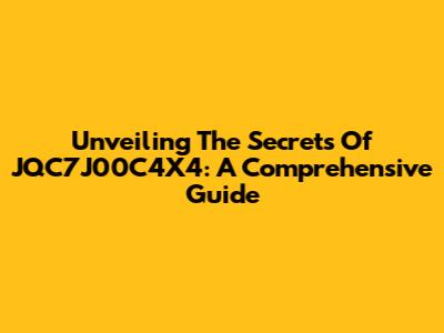 Unveiling The Secrets Of JQC7J00C4X4: A Comprehensive Guide