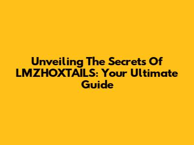 Unveiling The Secrets Of LMZHOXTAILS: Your Ultimate Guide