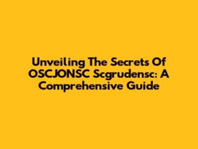 Unveiling The Secrets Of OSCJONSC Scgrudensc: A Comprehensive Guide