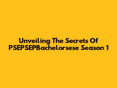 Unveiling The Secrets Of PSEPSEPBachelorsese Season 1
