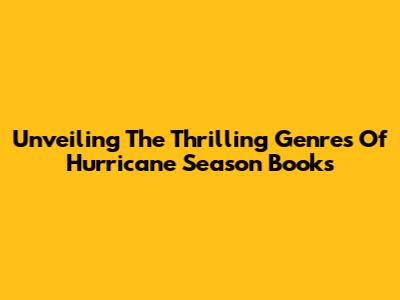 Unveiling The Thrilling Genres Of Hurricane Season Books