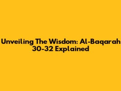 Unveiling The Wisdom: Al-Baqarah 30-32 Explained