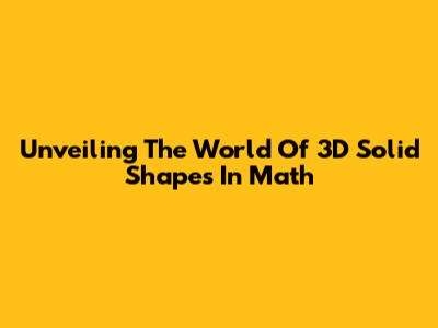 Unveiling The World Of 3D Solid Shapes In Math