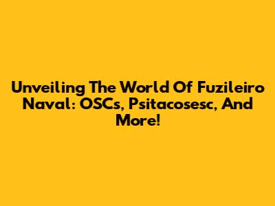 Unveiling The World Of Fuzileiro Naval: OSCs, Psitacosesc, And More!