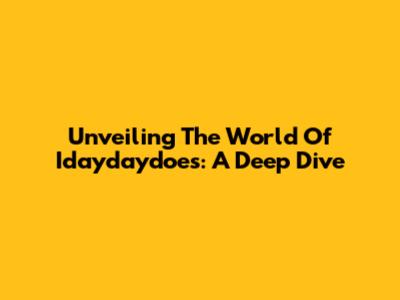 Unveiling The World Of Idaydaydoes: A Deep Dive
