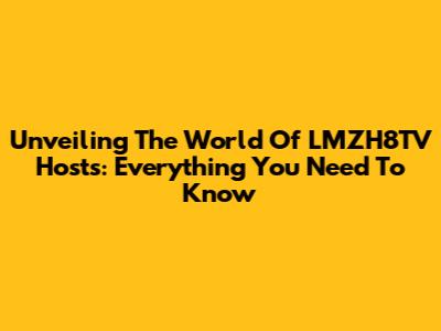 Unveiling The World Of LMZH8TV Hosts: Everything You Need To Know