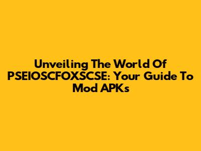 Unveiling The World Of PSEIOSCFOXSCSE: Your Guide To Mod APKs