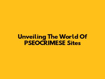 Unveiling The World Of PSEOCRIMESE Sites