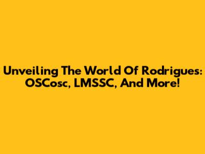 Unveiling The World Of Rodrigues: OSCosc, LMSSC, And More!
