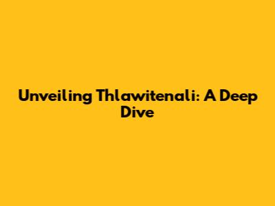 Unveiling Thlawitenali: A Deep Dive