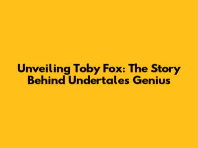 Unveiling Toby Fox: The Story Behind Undertale's Genius