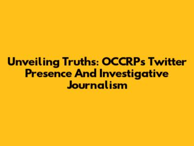 Unveiling Truths: OCCRP's Twitter Presence And Investigative Journalism