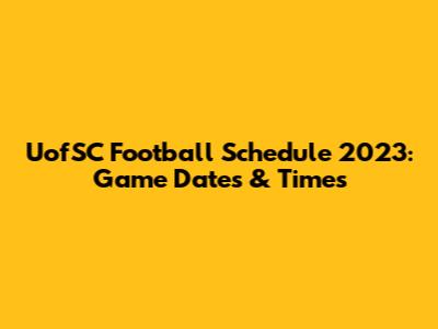 UofSC Football Schedule 2023: Game Dates & Times